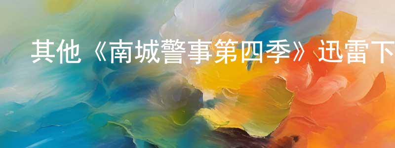 陳少華發布其他《南城警事第四季》迅雷下載/在線觀看/百度云-犯罪/歷史載-美劇天堂
